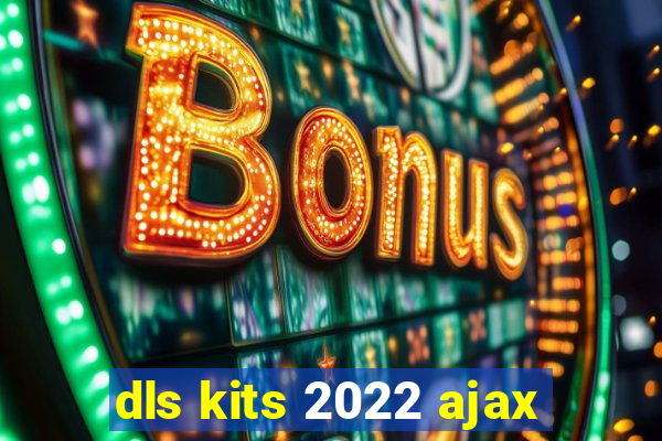 dls kits 2022 ajax